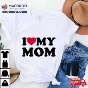 I Love Heart My Mom Family Tshirt