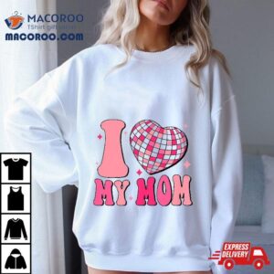 I Love My Mom Cute Groovy Mothers Day Tshirt