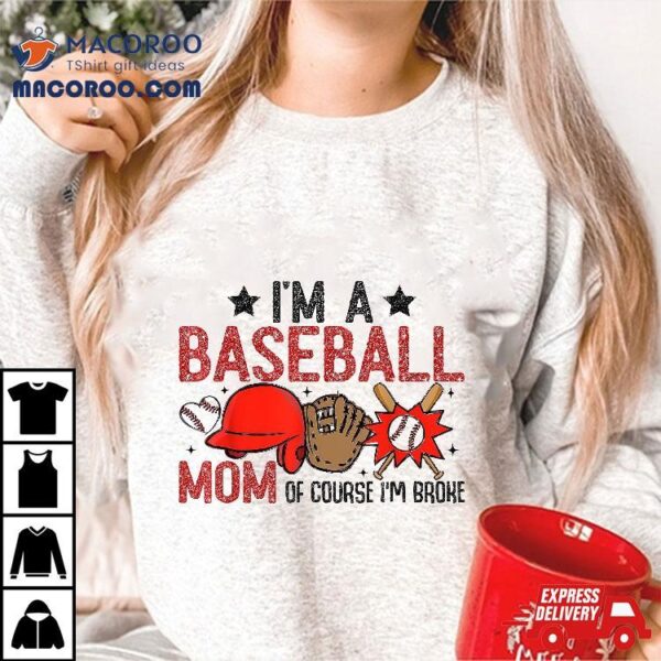 I’m A Baseball Mom Of Couse Broke, Funny Shirt