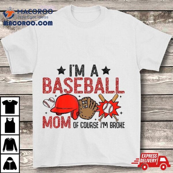 I’m A Baseball Mom Of Couse Broke, Funny Shirt