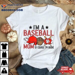 I M A Baseball Mom Of Couse Broke Funny Tshirt