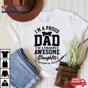 I M A Proud Dad Of Freaking Awesome Daughter Fathers Day Tshirt