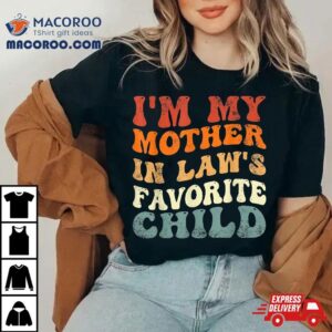 I M My Mother In Laws Favorite Child Family Son Daughter Tshirt