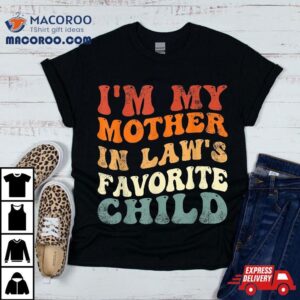 I M My Mother In Laws Favorite Child Family Son Daughter Tshirt