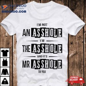 I’m Not An Asshole The And It’s Mr Funny Shirt