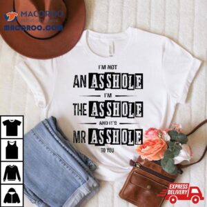 I’m Not An Asshole The And It’s Mr Funny Shirt