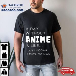 I Only Care About Anime A Day Withou Tshirt