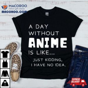 I Only Care About Anime A Day Withou Tshirt