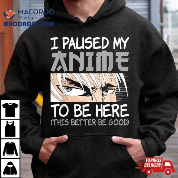 I Paused My Anime To Be Here Funny Japanese Otaku Manga Shirt