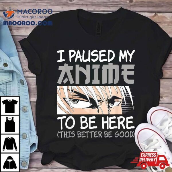 I Paused My Anime To Be Here Funny Japanese Otaku Manga Shirt