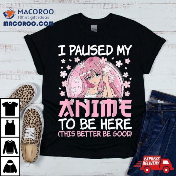 I Paused My Anime To Be Here Japanese Manga Otaku Girl Shirt