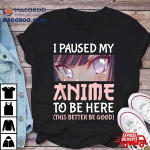 I Paused My Anime To Be Here Otaku Merch Gifts Tshirt