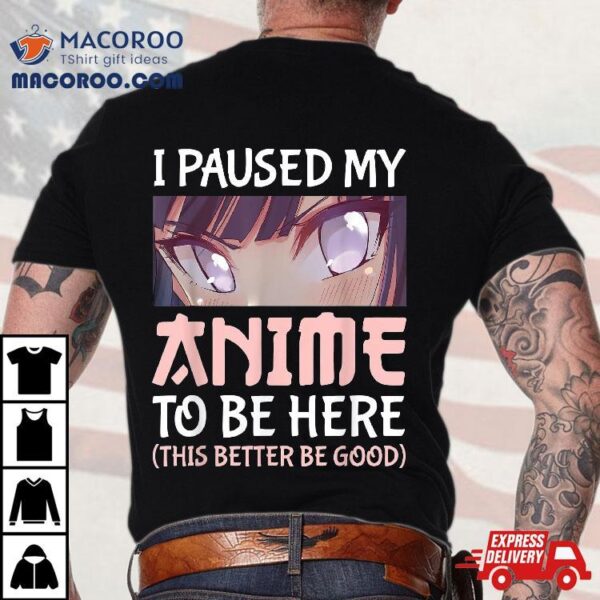 I Paused My Anime To Be Here Otaku Merch Gifts Shirt