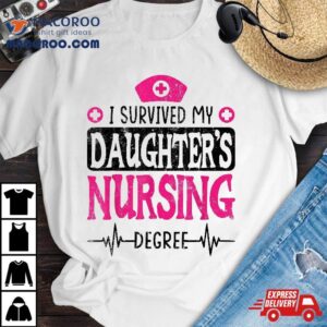 I Survived My Daughters Nursing Degree Nurse School Graduate Tshirt