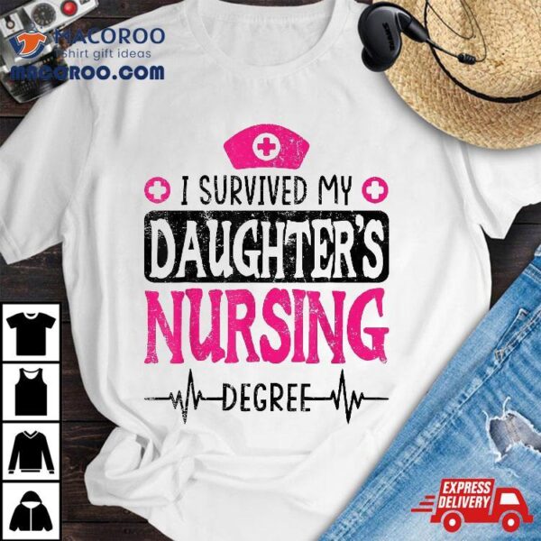 I Survived My Daughters Nursing Degree Nurse School Graduate Shirt