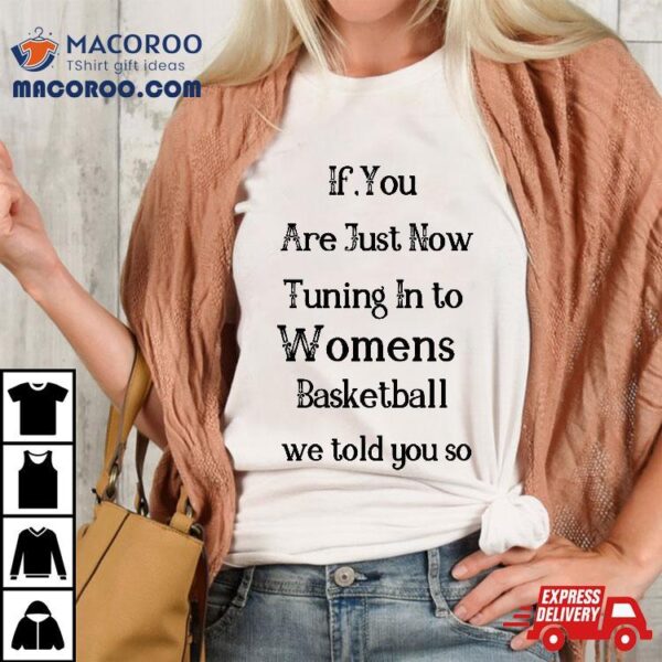 If You Are Just Now Tuning Into Wo Basketball Shirt