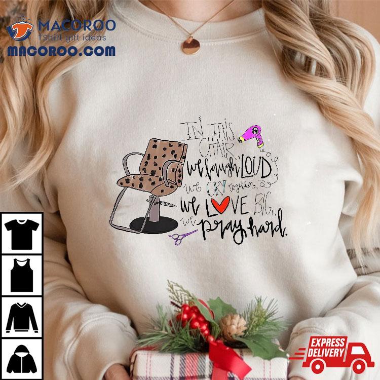 In This Chair We Laugh Loud Cry Together Love Big Shirt In This Chair We Laugh Loud Cry Together Love Big Shirt