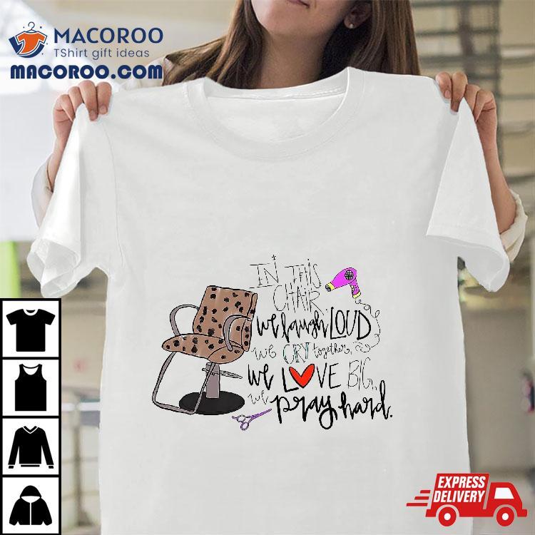 In This Chair We Laugh Loud Cry Together Love Big Shirt In This Chair We Laugh Loud Cry Together Love Big Shirt