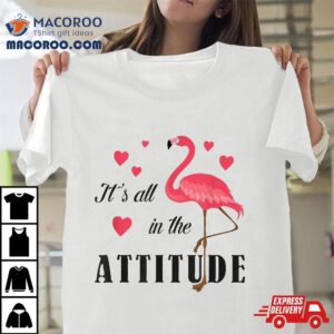 It’s All In The Attitude Cute Pink Flamingo Lover Watercolor Shirt