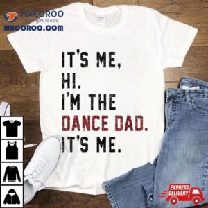 It’s Me Hi I’m The Dance Dad Shirt