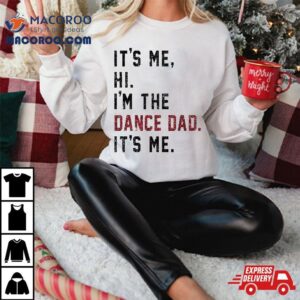 It S Me Hi I M The Dance Dad Tshirt