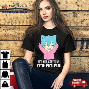 It S Not Cartoons Anime Kawaii Tshirt