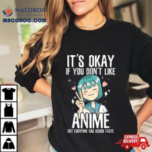 It S Ok If You Don T Like Anime Tshirt