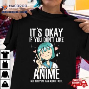 It S Ok If You Don T Like Anime Tshirt