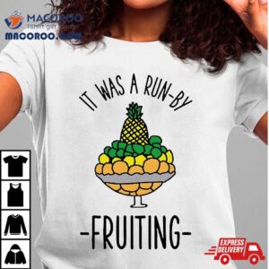 It Was A Run By Fruiting Shirt