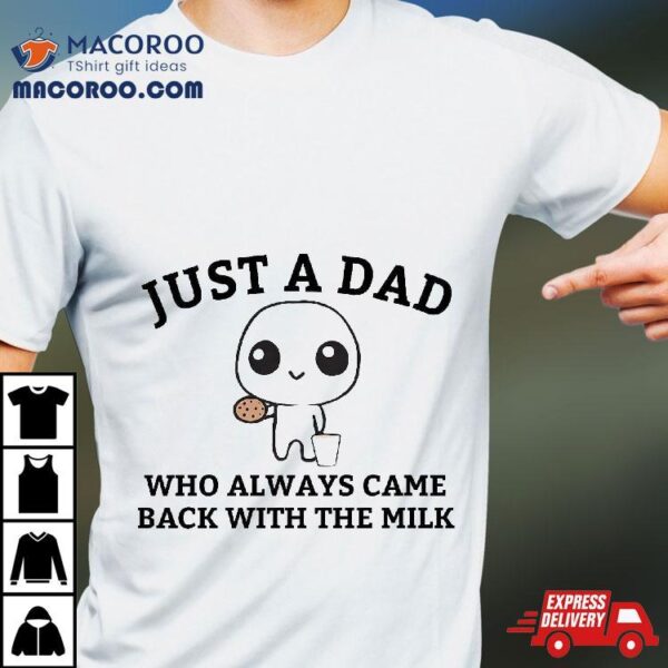 Just A Dad Who Always Came Back With The Milk Father’s Day Shirt