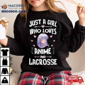 Just A Girl Who Loves Anime And Lacrosse Gift Shirt