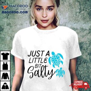 Just A Little Bit Salty Tshirt Hawaiian Sea Turtle Shirts Shirt