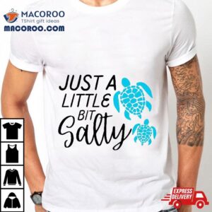 Just A Little Bit Salty Tshirt Hawaiian Sea Turtle Shirts Shirt
