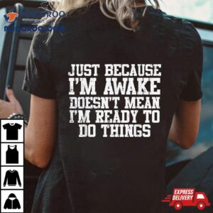 Just Because Im Awake Funny Saying Mom Kids Teens Shirt Just Because Im Awake Funny Saying Mom Kids Teens Shirt