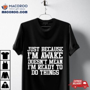 Just Because Im Awake Funny Saying Mom Kids Teens Tshirt