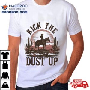 Kick The Dust Up Cowgirl Horseback Western Rodeo Country Shirt