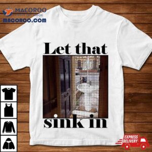 Let That Sink In Meme Tshirt