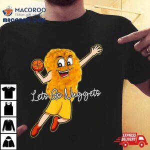 Lets Go Nuggets Chicken Nugget Basketball Player Tshirt