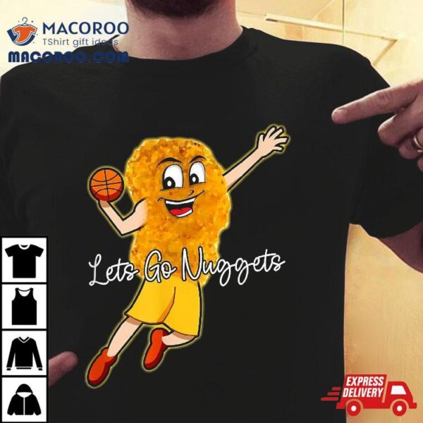 Lets Go Nuggets – Chicken Nugget Basketball Player Shirt