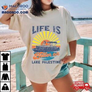 Life Is Better On Lake Palestine Pontoon Party Barge Sandbar Shirt