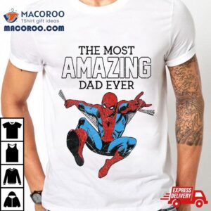 Marvel Spider-man Father’s Day The Most Amazing Dad Ever Shirt