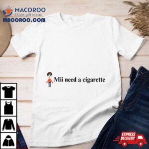 Mii Need A Cigarette Shirt