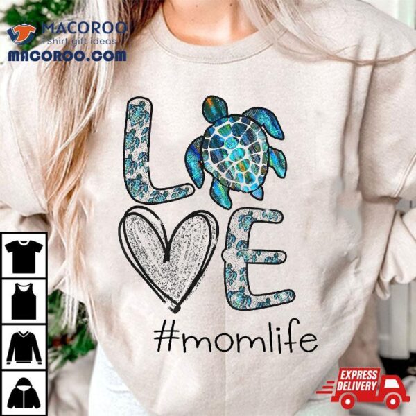 Mom Turtle – Love Life Sea Turtle, Mother’s Day Gift Shirt