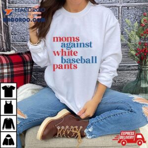 Moms Against White Baseball Pants Mother’s Day Funny Shirt