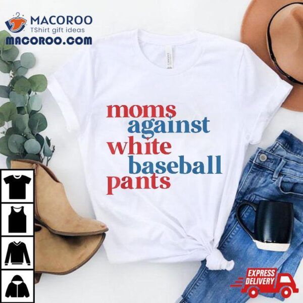 Moms Against White Baseball Pants Mother’s Day Funny Shirt