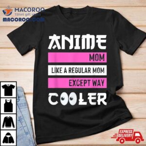 Mother’s Day Gift Anime Mom Except Way Cooler Otaku Shirt