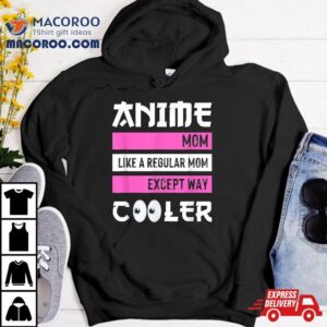 Mother S Day Gift Anime Mom Except Way Cooler Otaku Tshirt