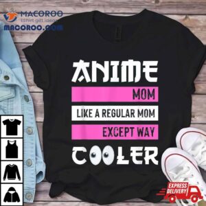 Mother S Day Gift Anime Mom Except Way Cooler Otaku Tshirt