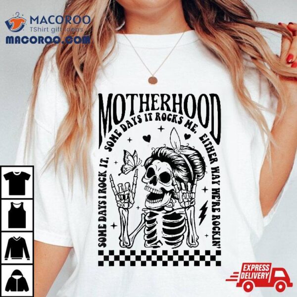 Motherhood Some Days I Rock It Skeleton Mom Mothers Day Shirt