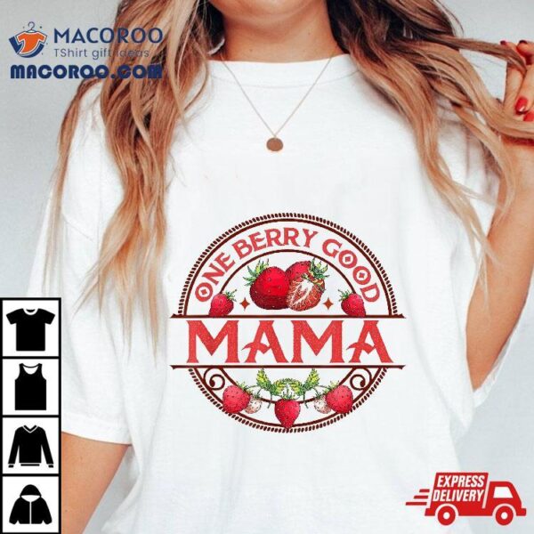 Mothers Day Strawberry Mom Motherhood One Berry Good Mama Shirt